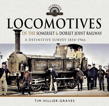 Tim Hillier-Graves - Locomotives of the Somerset & Dorset Joint Railway, Inbunden