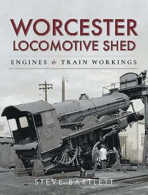 Steve Bartlett - Worcester Locomotive Shed, Inbunden