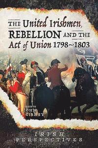 bokomslag The United Irishmen, Rebellion and the Act of Union, 1798-1803