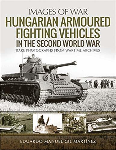 Eduardo Manuel Gil Martinez, Eduardo Manuel Gil Martínez - Hungarian Armoured Fighting Vehicles in the Second World War, Häftad
