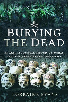 Burying the Dead: An Archaeological History of Burial Grounds, Graveyards and Cemeteries 1