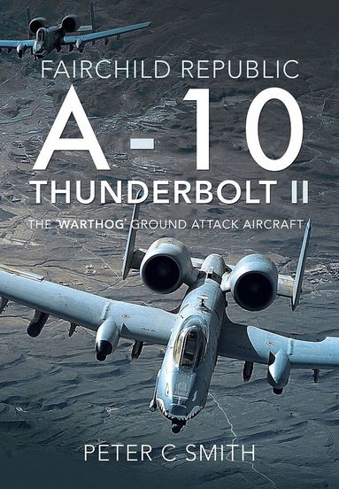 Peter C Smith - Fairchild Republic A-10 Thunderbolt II, Inbunden