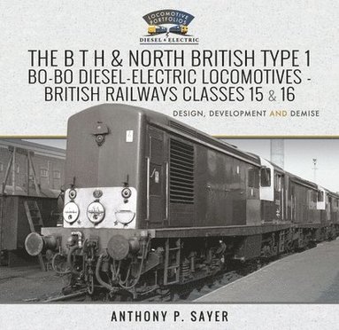 bokomslag The B T H and North British Type 1 Bo-Bo Diesel-Electric Locomotives - British Railways Classes 15 and 16