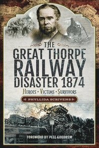 bokomslag The Great Thorpe Railway Disaster 1874: Heroes, Victims, Survivors