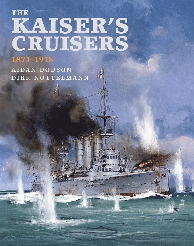 Aidan Dodson, Dirk Nottelmann - Kaiser's Cruisers, 1871-1918, Inbunden
