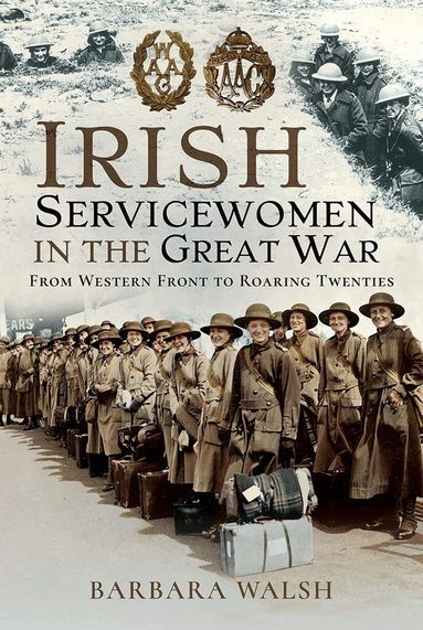 Barbara Walsh - Irish Servicewomen in the Great War, Inbunden