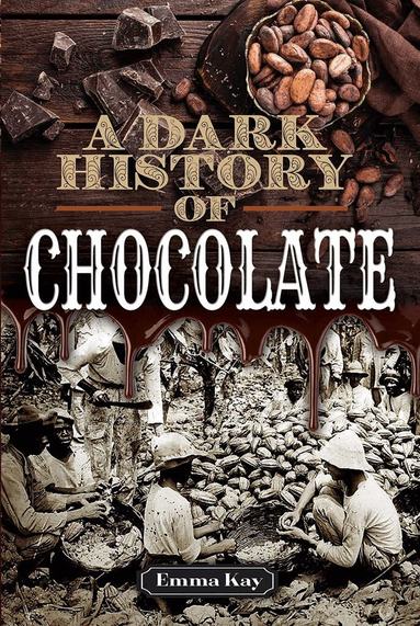 Emma Kay - Dark History of Chocolate, Inbunden