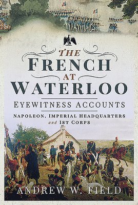 bokomslag The French at Waterloo: Eyewitness Accounts