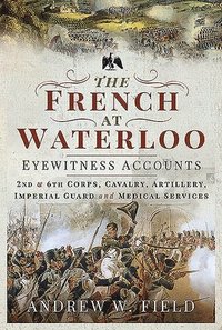 bokomslag The French at Waterloo: Eyewitness Accounts