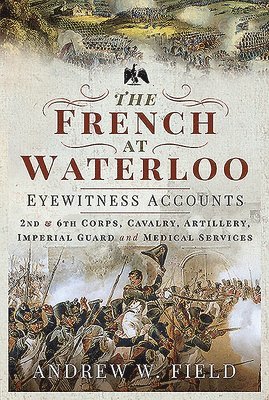 The French at Waterloo: Eyewitness Accounts 1