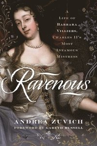 bokomslag Ravenous: A Life of Barbara Villiers, Charles II's Most Infamous Mistress