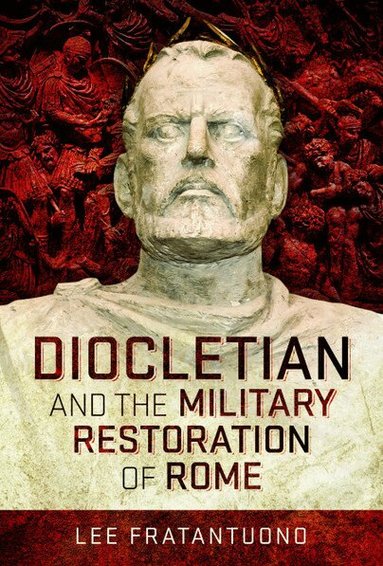 Lee Fratantuono - Diocletian and the Military Restoration of Rome, Inbunden