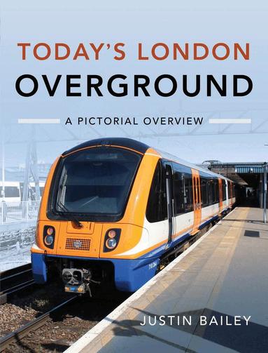 Justin Bailey - Today's London Overground: A Pictorial Overview, Inbunden