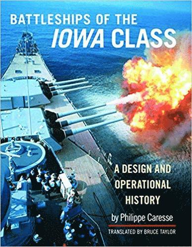 Philippe Caresse - Battleships of the Iowa Class: A Design and Operational History, Inbunden