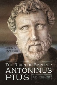 bokomslag The Reign of Emperor Antoninus Pius, AD 138-161