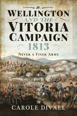 Wellington and the Vitoria Campaign 1813 1