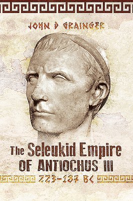 John D Grainger, John D. Grainger - Seleukid Empire of Antiochus III, 223-187 BC, Häftad