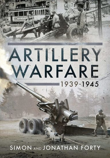 Simon Forty, Jonathan Forty - Artillery Warfare, 1939-1945, Inbunden