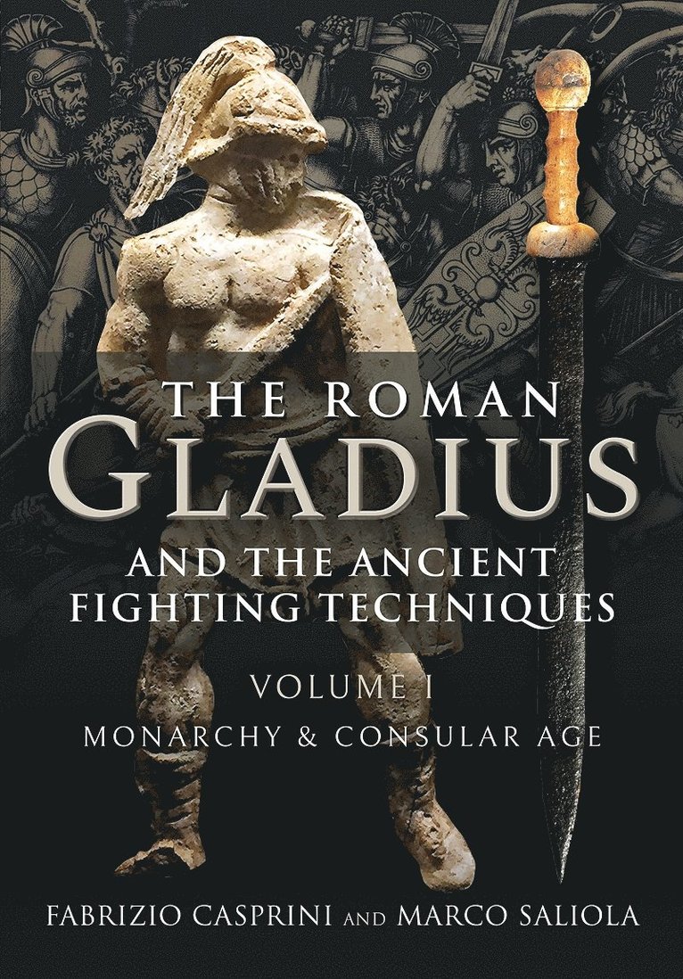 Fabrizio Casprini, Marco Saliola - Roman Gladius and the Ancient Fighting Techniques, Inbunden