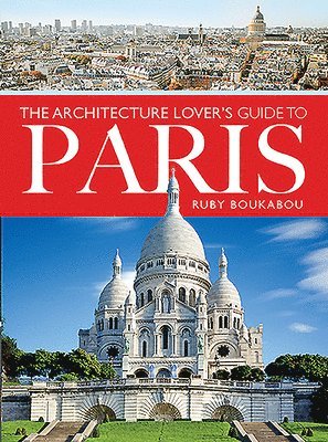 The Architecture Lover's Guide to Paris 1