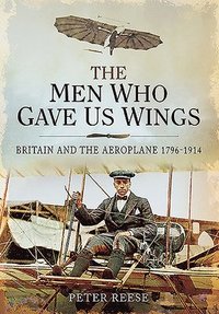 bokomslag The Men Who Gave Us Wings: Britain and the Aeroplane, 1796-1914
