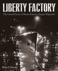 bokomslag Liberty Factory: The Untold Story of Henry Kaiser's Oregon Shipyards