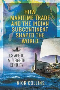 bokomslag How Maritime Trade and the Indian Subcontinent Shaped the World
