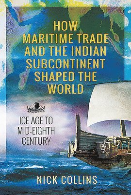 Nick Collins - How Maritime Trade and the Indian Subcontinent Shaped the World, Inbunden