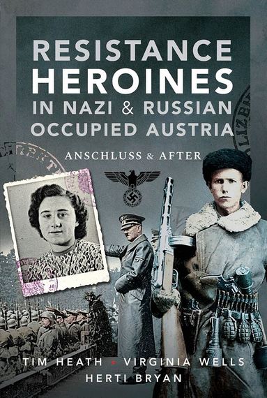 Tim Heath, Virginia Wells; Herti Bryan - Resistance Heroines in Nazi- and Russian-Occupied Austria, Inbunden