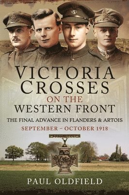 Victoria Crosses on the Western Front  The Final Advance in Flanders and Artois 1