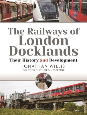 Jonathan Willis - The Railways of London Docklands, Inbunden