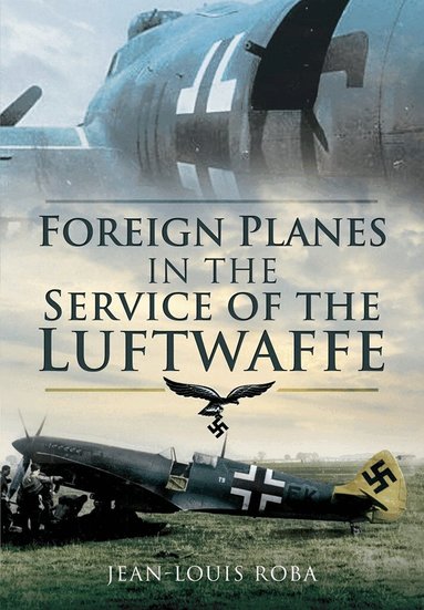 Jean-Louis Roba - Foreign Planes in the Service of the Luftwaffe, Häftad