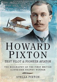 bokomslag Howard Pixton: Test Pilot & Pioneer Aviator