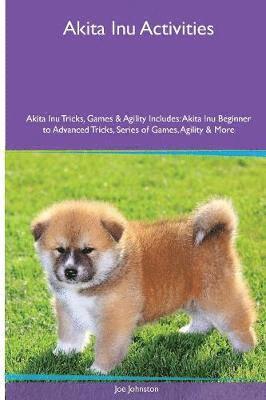 Joe Johnston - Akita Inu Activities Akita Inu Tricks, Games & Agility. Includes, Häftad