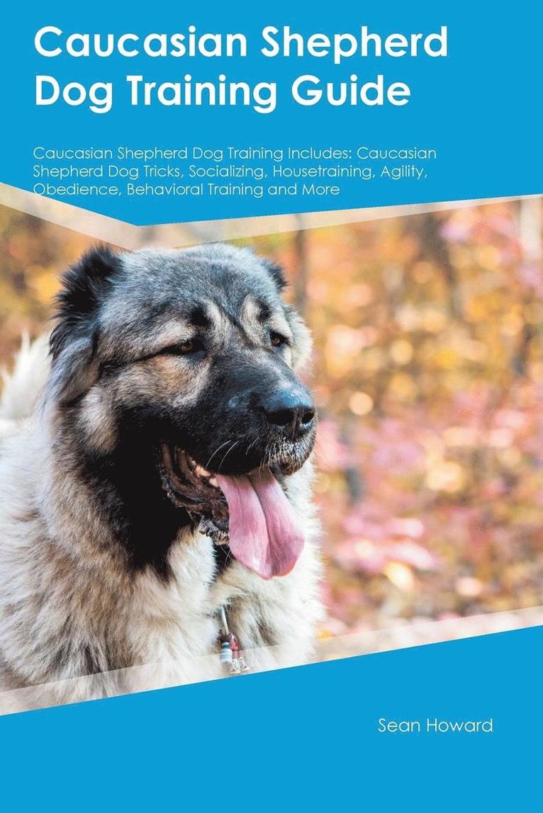 Caucasian Shepherd Dog Training Guide Caucasian Shepherd Dog Training Includes
