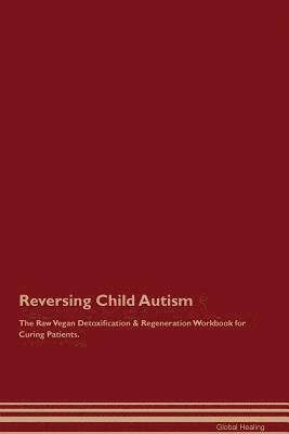 Global Healing - Reversing Child Autism The Raw Vegan Detoxification & Regeneration Workbook for Curing Patients, Häftad