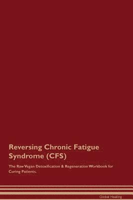 Global Healing - Reversing Chronic Fatigue Syndrome (CFS) The Raw Vegan Detoxification & Regeneration Workbook for Curing Patients, Häftad