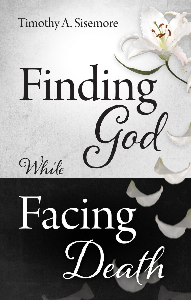 Timothy A. Sisemore - Finding God While Facing Death, Häftad