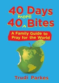 bokomslag 40 days 40 more bites - a family guide to pray for the world