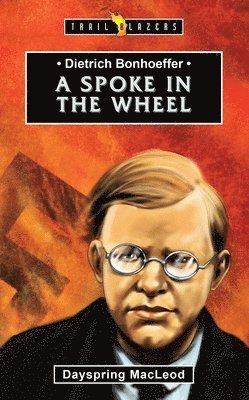 Dayspring MacLeod - Dietrich Bonhoeffer: A Spoke in the Wheel, Häftad