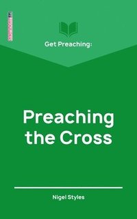 bokomslag Get Preaching: Preaching the Cross