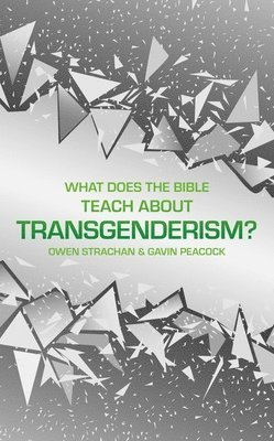 Gavin Peacock, Owen Strachan - What Does the Bible Teach about Transgenderism?, Inbunden