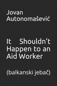bokomslag It Shouldn't Happen to an Aid Worker: balkanski jeba&#269;