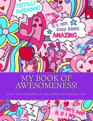 My Book of Awesomeness!: every girl's companion on the journey to self-love 1