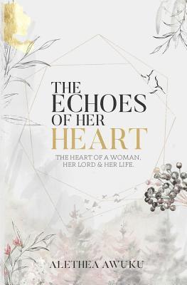 The Echoes of Her Heart: The heart of a woman, her Lord & her life. 1