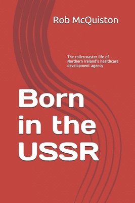 bokomslag Born in the USSR: The rollercoaster life of Northern Ireland's healthcare development agency