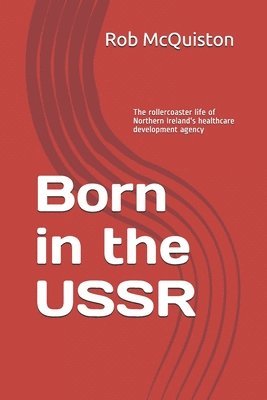 Born in the USSR: The rollercoaster life of Northern Ireland's healthcare development agency 1