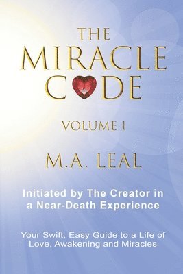 The Miracle Code - Volume I: Initiated by the Creator in a Near-Death Experience 1