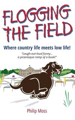 Philip Moss - Flogging The Field: Where Country Life Meets Low Life, Häftad