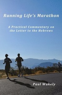 bokomslag Running Life's Marathon: A Practical Commentary on the Letter to the Hebrews
